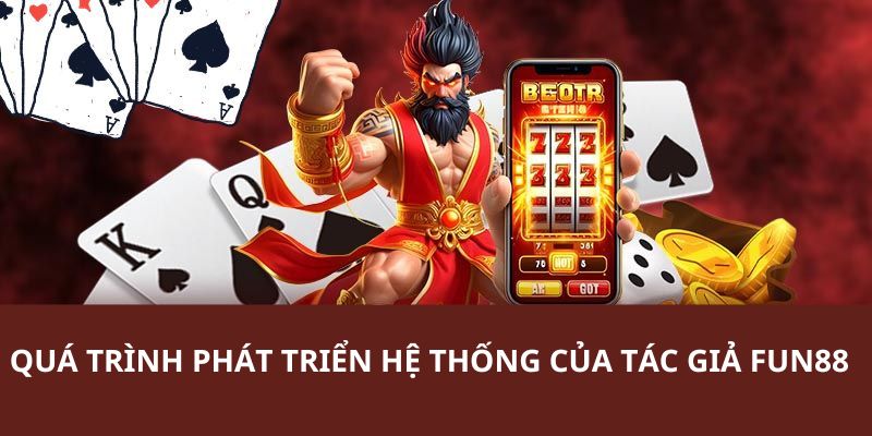Chi tiết thông tin về quá trình phát triển nhà cái FUN88 như ngày hôm nay