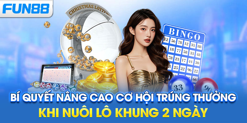 Bí quyết nâng cao cơ hội trúng thưởng khi nuôi lô khung 2 ngày